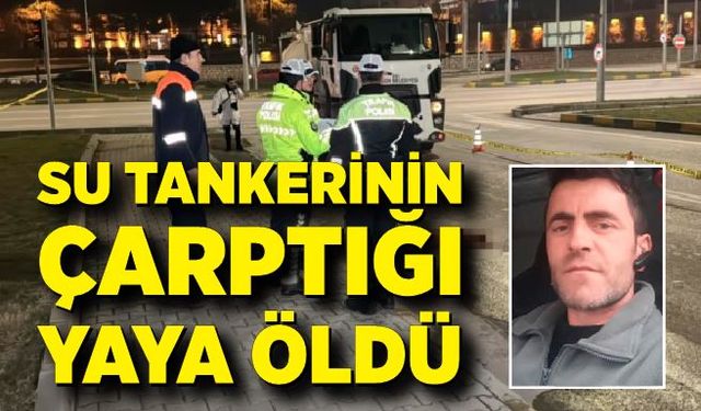 Su tankerinin çarptığı yaya öldü