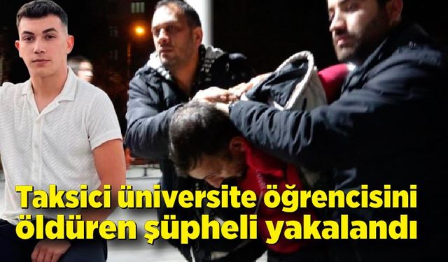 Taksici üniversite öğrencisini öldüren şüpheli yakalandı