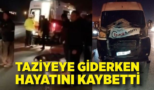 Taziyeye giderken minibüsün çarptığı bir kişi hayatını kaybetti