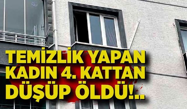 Temizlik yaparken aşağı düşen kadın hayatını kaybetti