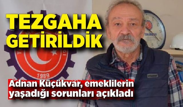 Adnan Küçükvar; Emekliler tezgaha getirildi