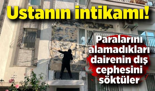 Ustaların intikamı! Paralarını alamadıkları dairenin dış cephesini söktüler