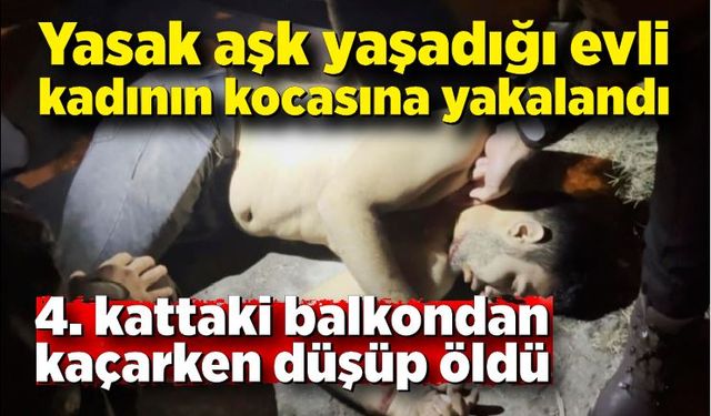 Yasak aşk yaşadığı kadının kocasına yakalandı, kaçarken balkondan düşüp öldü