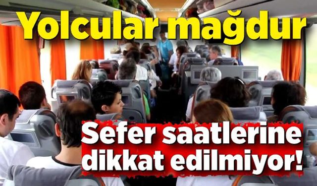 Yolcular mağdur: Sefer saatlerine dikkat edilmiyor!