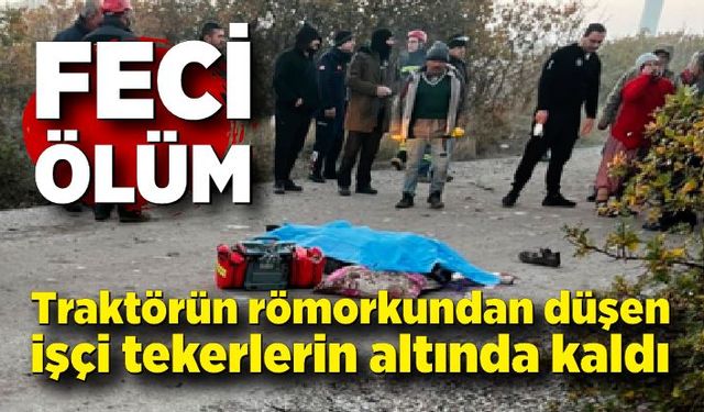 Traktörün altında kalan işçi hayatını kaybetti