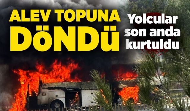 Otobüs alev topuna döndü: Yolcular son anda kurtuldu