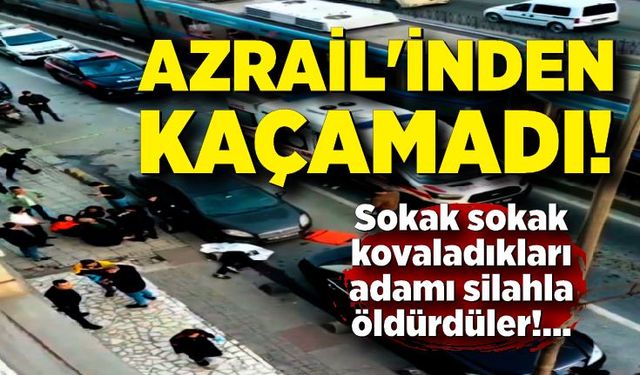 Azrail'inden kaçamadı! Sokak sokak kovaladıkları adamı silahla öldürdüler