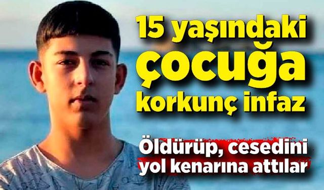 15 yaşındaki çocuğu korkunç infaz!