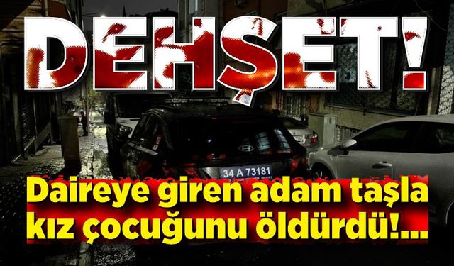 Daireye giren adam kız çocuğunu taşla öldürdü, 5 yaşındaki çocuğu yaraladı