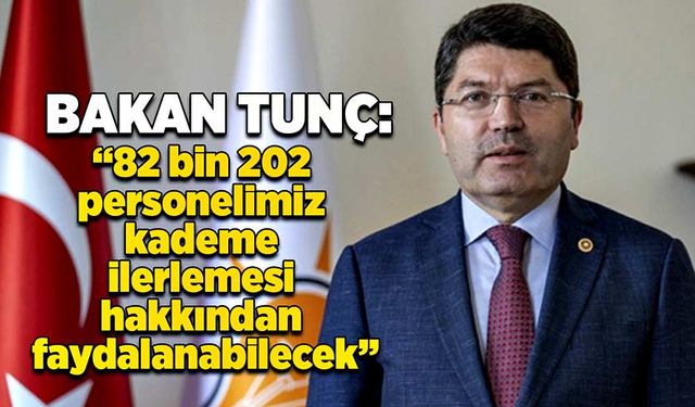 Bakan Tunç: 82 bin 202 personelimiz kademe ilerlemesi hakkından faydalanabilecek