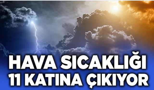 Hava sıcaklığı 11 katına çıkıyor