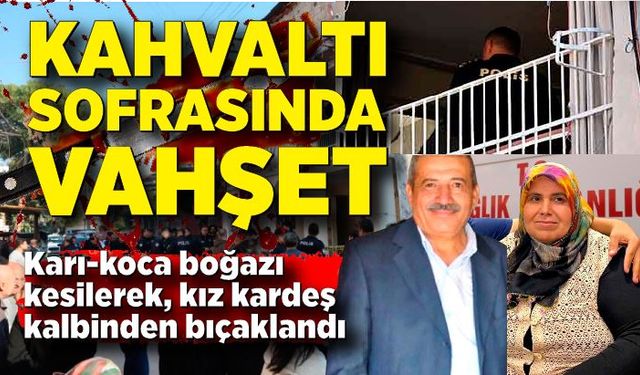 Kahvaltı sofrasında vahşet: İki kadın bir erkek bıçaklanarak öldürüldü