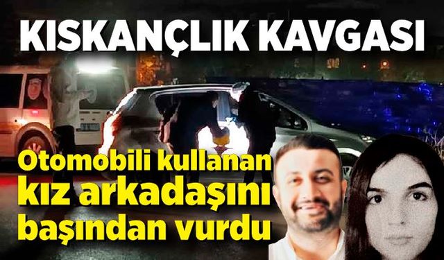 Otomobili kullanan kız arkadaşını başından vurdu