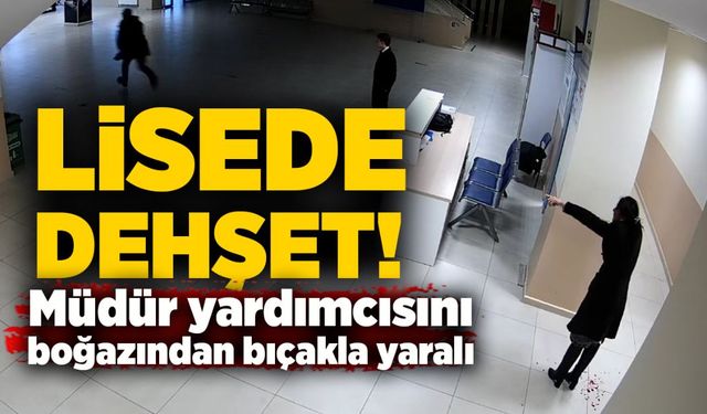 Lisede dehşet: Müdür yardımcısını boğazından bıçakla yaralı