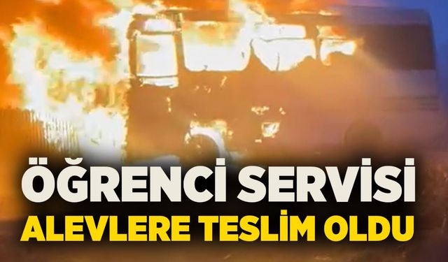 Öğrenci servisi alevlere teslim oldu