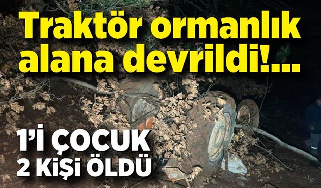 Traktör ormanlık alana devrildi: 2 ölü, 2 yaralı