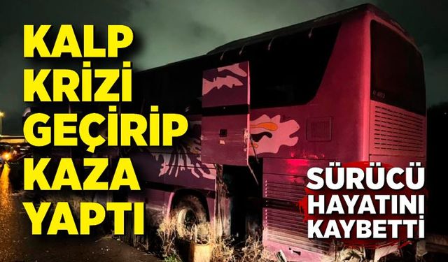 Kalp krizi geçirip kaza yapan sürücü hayatını kaybetti