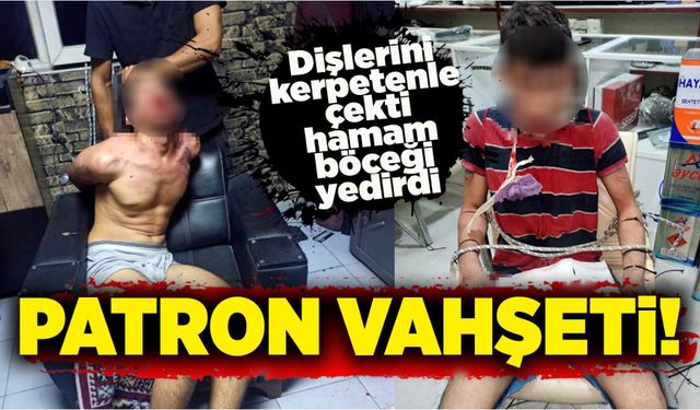 Patron vahşeti: Dişlerini kerpetenle çekti, hamam böceği yedirdi