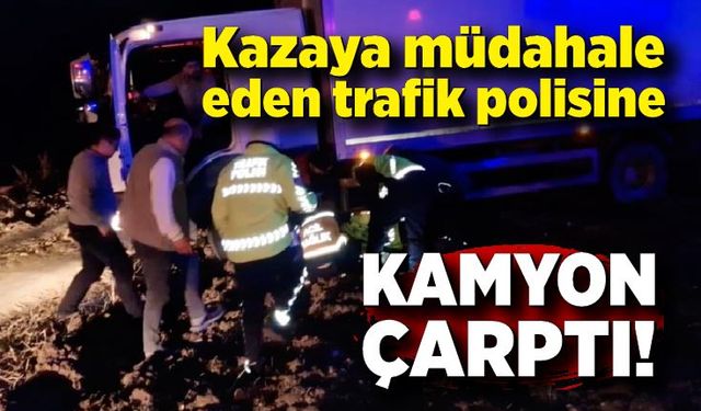 Kazaya müdahale eden trafik polisine kamyon çarptı