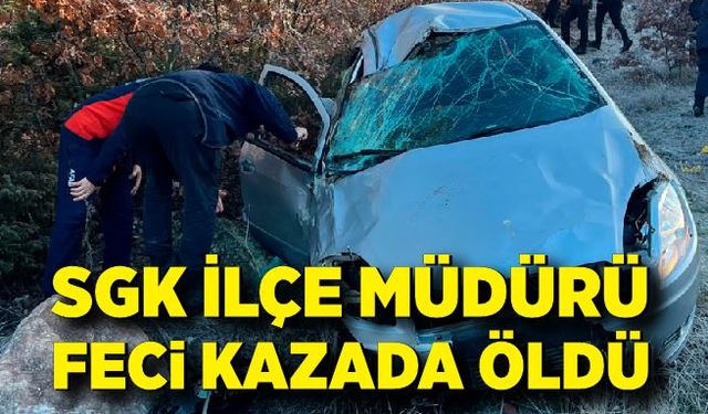 SGK ilçe müdürü kazada hayatını kaybetti