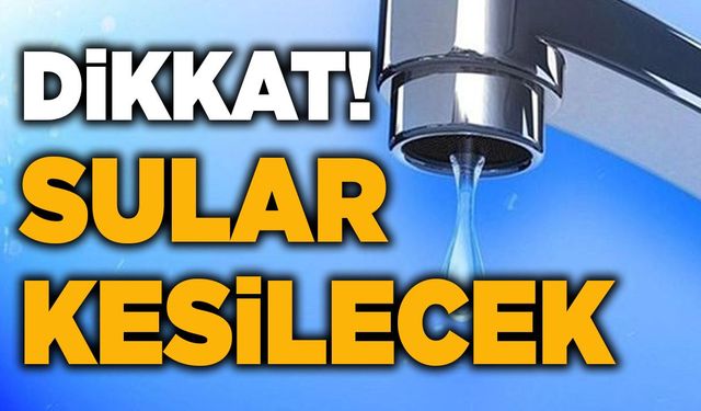 Belediye uyardı: 9 saat sular yok!