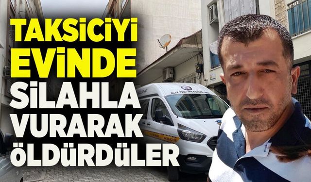 Taksiciyi evinde silahla vurarak öldürdüler