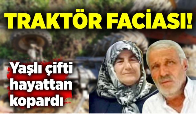 Traktör  faciası: Yaşlı çifti hayattan kopardı