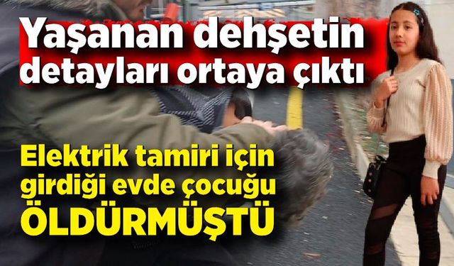 Tamirci olarak girdi küçük kızı öldürdü