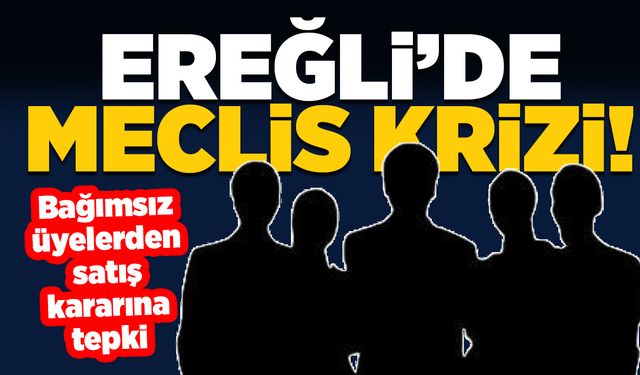 Kdz. Ereğli’de meclis krizi! Bağımsız üyelerden satış kararına tepki