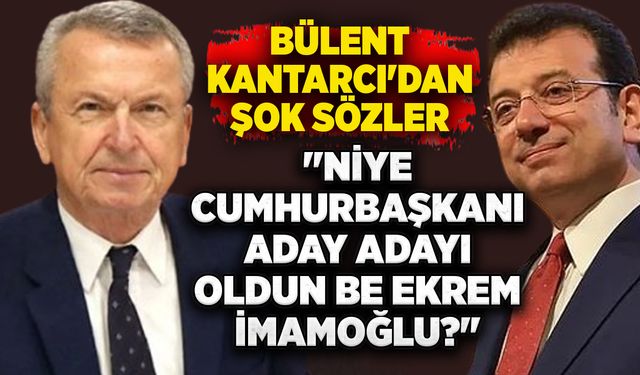 Bülent Kantarcı'dan şok sözler:  "Niye cumhurbaşkanı aday adayı oldun be Ekrem İmamoğlu?"