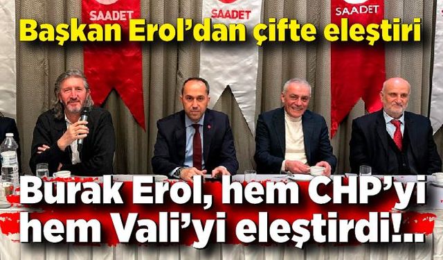 Burak Erol hem CHP’yi hem Vali’yi eleştirdi