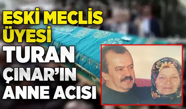 Eski meclis üyesi Turan Çınar’ın anne acısı