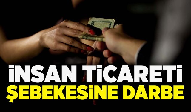 İnsan ticareti şebekesine darbe!