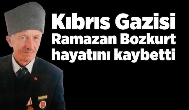 Kıbrıs Gazisi Ramazan Bozkurt hayatını kaybetti