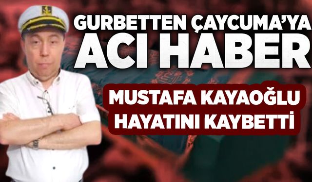 Gurbetten Çaycuma’ya acı haber: Mustafa Kayaoğlu hayatını kaybetti