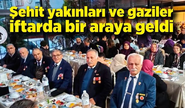 Şehit yakınları ve gaziler iftarda bir araya geldi