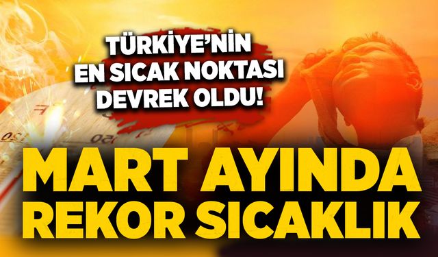 Mart ayında rekor sıcaklık: Türkiye’nin en sıcak noktası Devrek oldu!