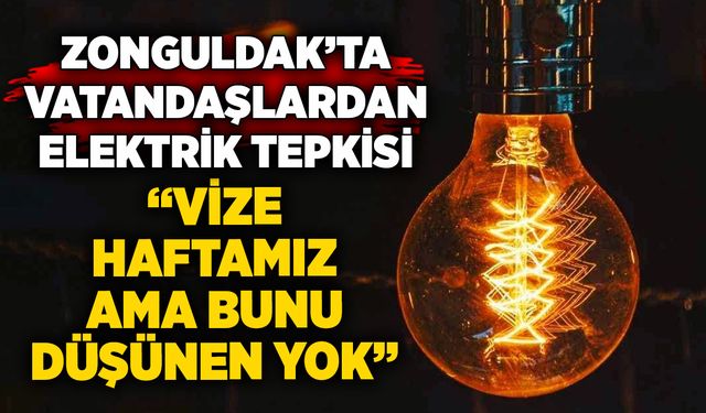 Zonguldak’ta vatandaşlardan elektrik tepkisi: “Vize haftamız ama bunu düşünen yok”