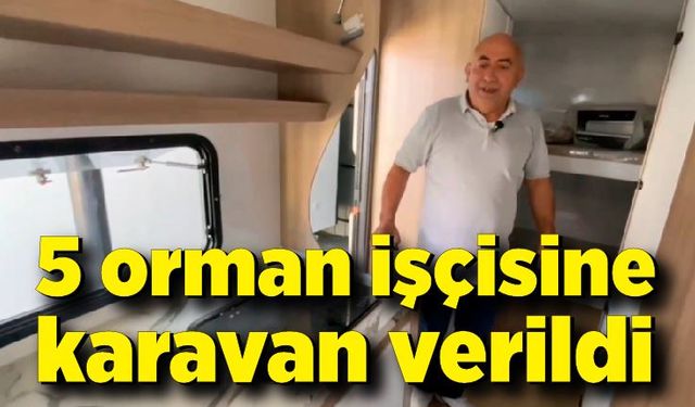 5 orman işçisine karavan verildi