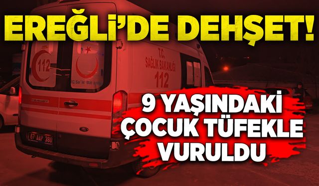 Ereğli'de dehşet: 9 yaşındaki çocuk tüfekle vuruldu