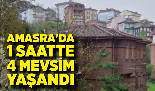 Amasra'da 1 saat içerisinde 4 mevsim birden yaşandı