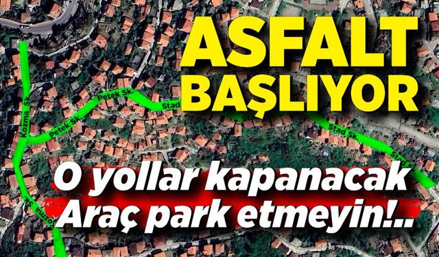 Asfalt başlıyor! O yollar kapanacak araç park etmeyin