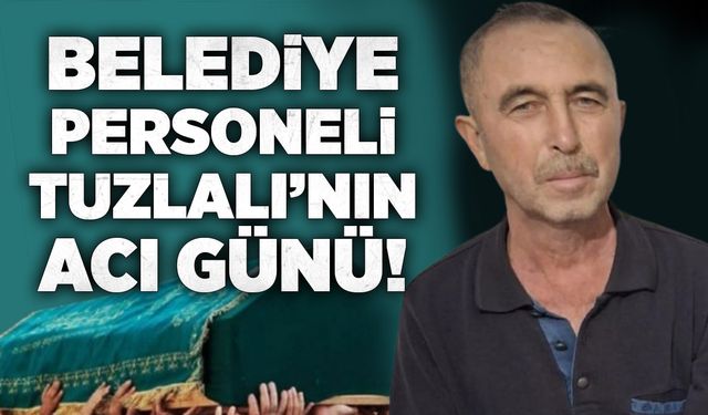 Belediye personeli Tuzlalı’nın acı günü!