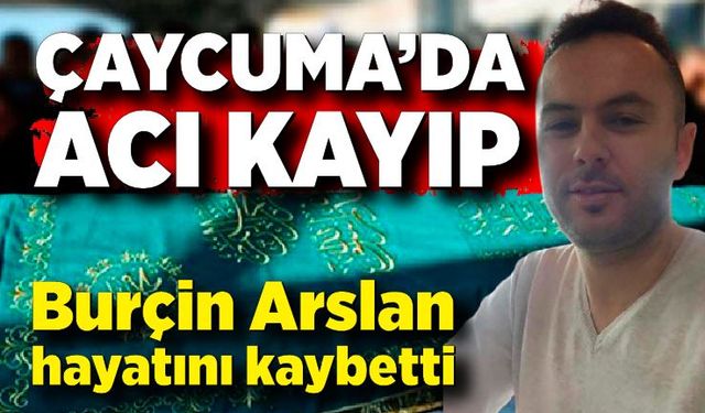 Çaycuma’da acı kayıp: Burçin Arslan hayatını kaybetti