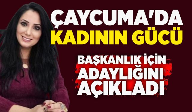 Çaycuma'da kadının gücü: Başkanlık için adaylığını açıkladı