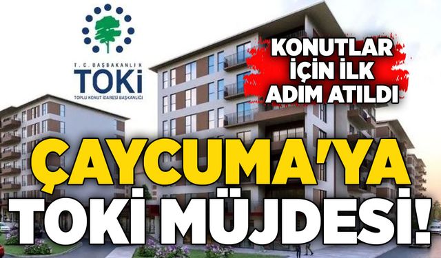 Çaycuma'ya TOKİ müjdesi! Konutlar için ilk adım atıldı
