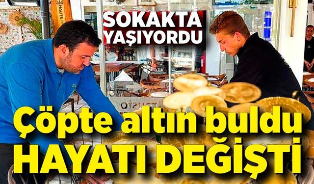 Sokakta yaşıyordu, çöpte bulduğu altınlarla hayatı değişti