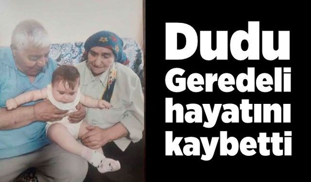 Dudu Geredeli hayatını kaybetti