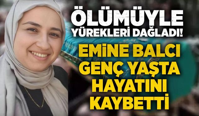 Ölümüyle yürekleri dağladı: Emine Balcı genç yaşta hayatını kaybetti