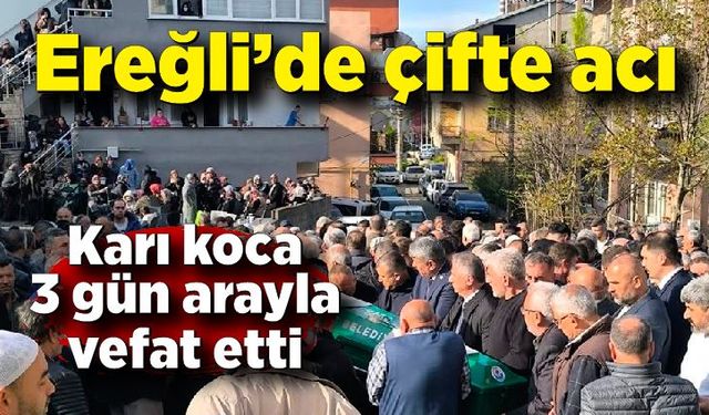 Ereğli’de çifte acı: Karı koca 3 gün arayla vefat etti